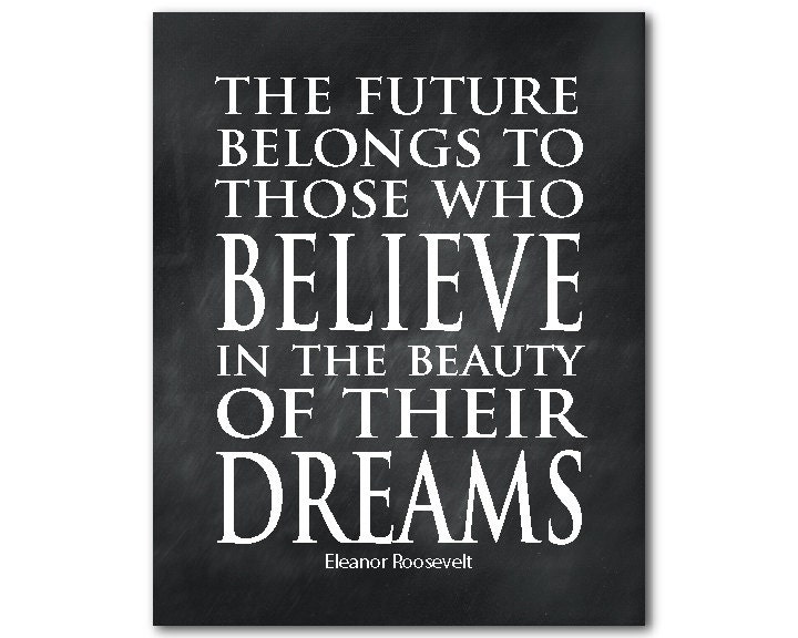 The future belongs to those who believe in the beauty of their