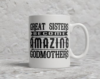 Godmother Mug, Great Sisters Become Amazing Godmothers