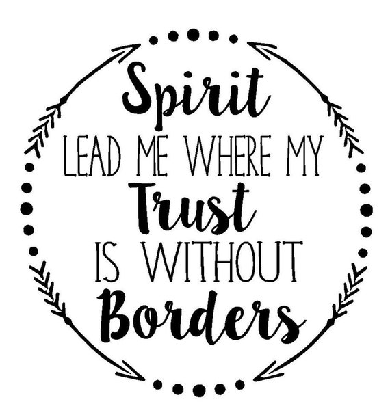 Spirit lead me where my. Spirit lead me where my Trust is without borders.