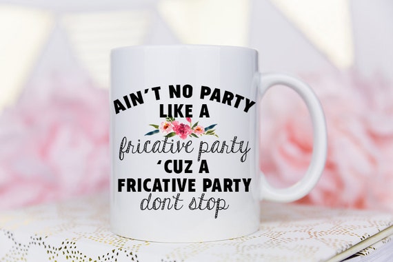 Funny SLP Mug, Aint No Party Like a Fricative Party