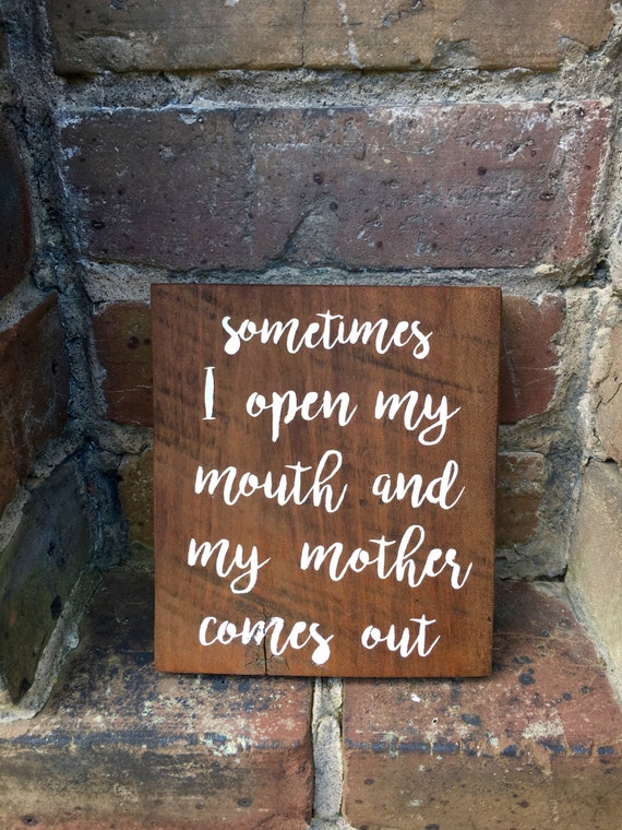 Sometimes I Open My Mouth And My Mother Comes Out Sign with