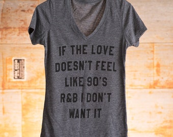 If the Love Doesnt Feel Like 90s R&B I Dont Want It Shirt - Ladies' V-Neck