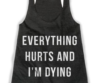 Everything Hurts and I'm Dying Triblend Racerback Tank;American Apparel - workout tank - fitness tank - cute tank top - women tank