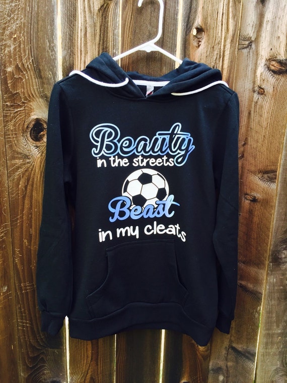 Beauty In the Streets Beast in my Cleats soccer hoodie