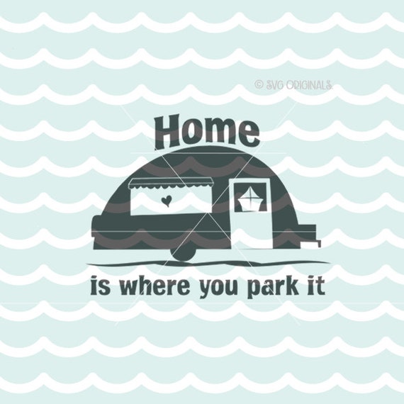 Home Is Where You Park It SVG File. Camping SVG Cricut Explore