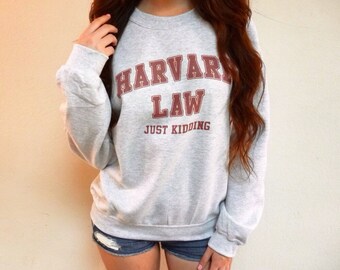 Harvard Law Just Kidding Sweatshirt - Harvard Law Shirt - Funny Sweatshirt - Tumblr Sweatshirt - Crewneck Sweatshirt