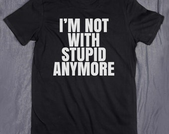I'm not with stupid anymore funny divorce T-shirt