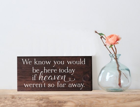 We know you would be here today sign if heaven wasn't so far away sign ...