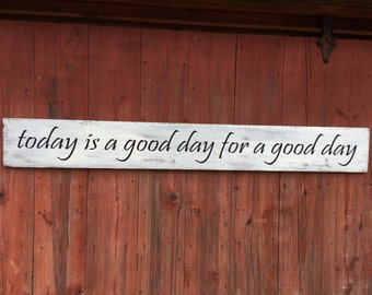 today is a good day for a good day. Large wood sign, great statement piece, measures approx. 6' x 7.25".
