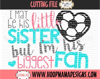 Soccer SVG I May Be His Little Sister But I'm His Biggest Fan SVG DXF eps and png Files for Cutting Machines Girls Sports