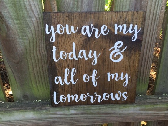 you are my today and all of my tomorrows sign forever sign