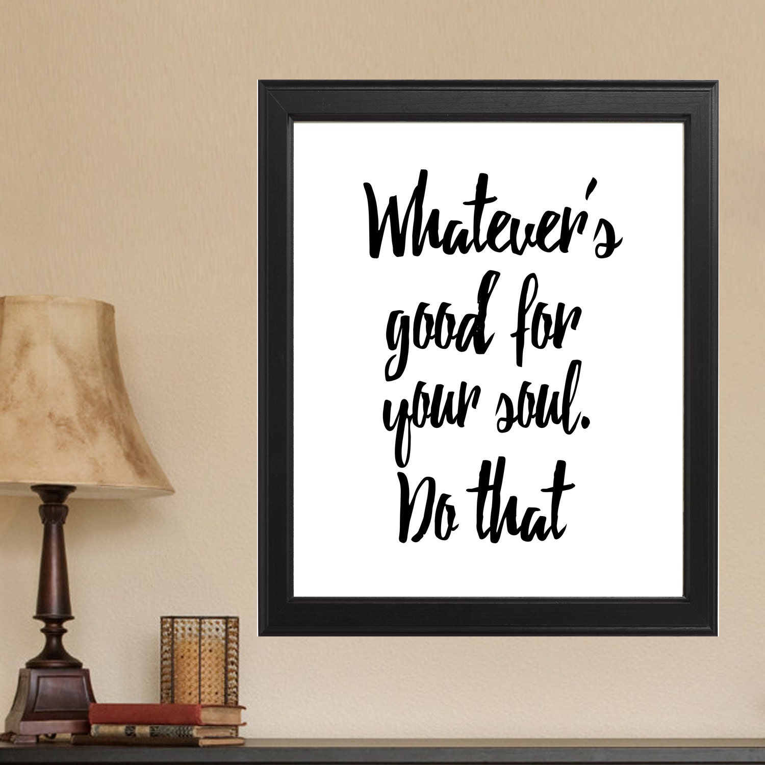 Whatever's Good For Your Soul Do That Print // Print