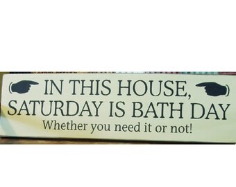 In this house Saturday is bath day whether you need it or not primitive sign