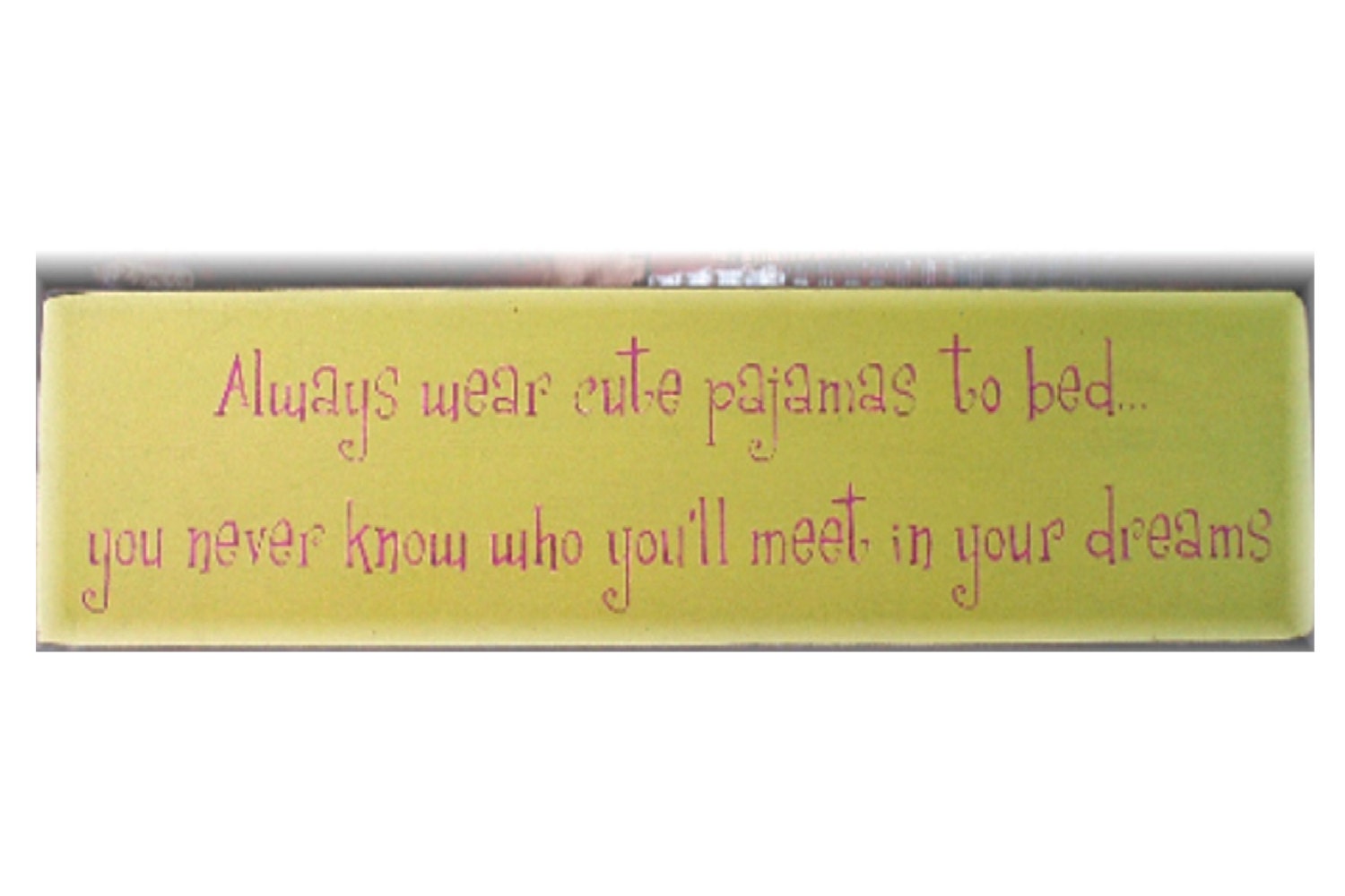 Always wear cute pajamas to bed... primitive wood sign