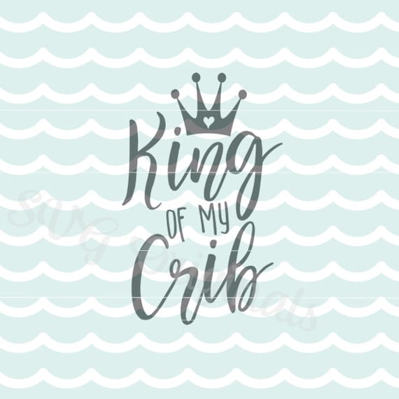 King Of My Crib SVG File. Baby Boy SVG Cut for so many ...