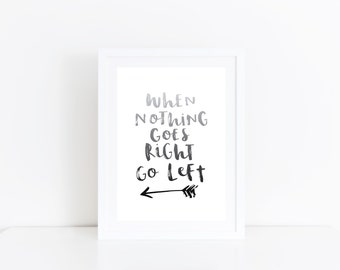 Motivational Quote Print Inspirational Wall Art Positive Quote When Nothing Goes Right Go Left Monochrome Print Office Decor