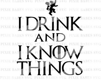 I Drink And I Know Things SVG, Game of Thrones svg, TV and Movie SVG, Cuttables, Cricut, Silhouette, svg Cutting Files, htv, svg files