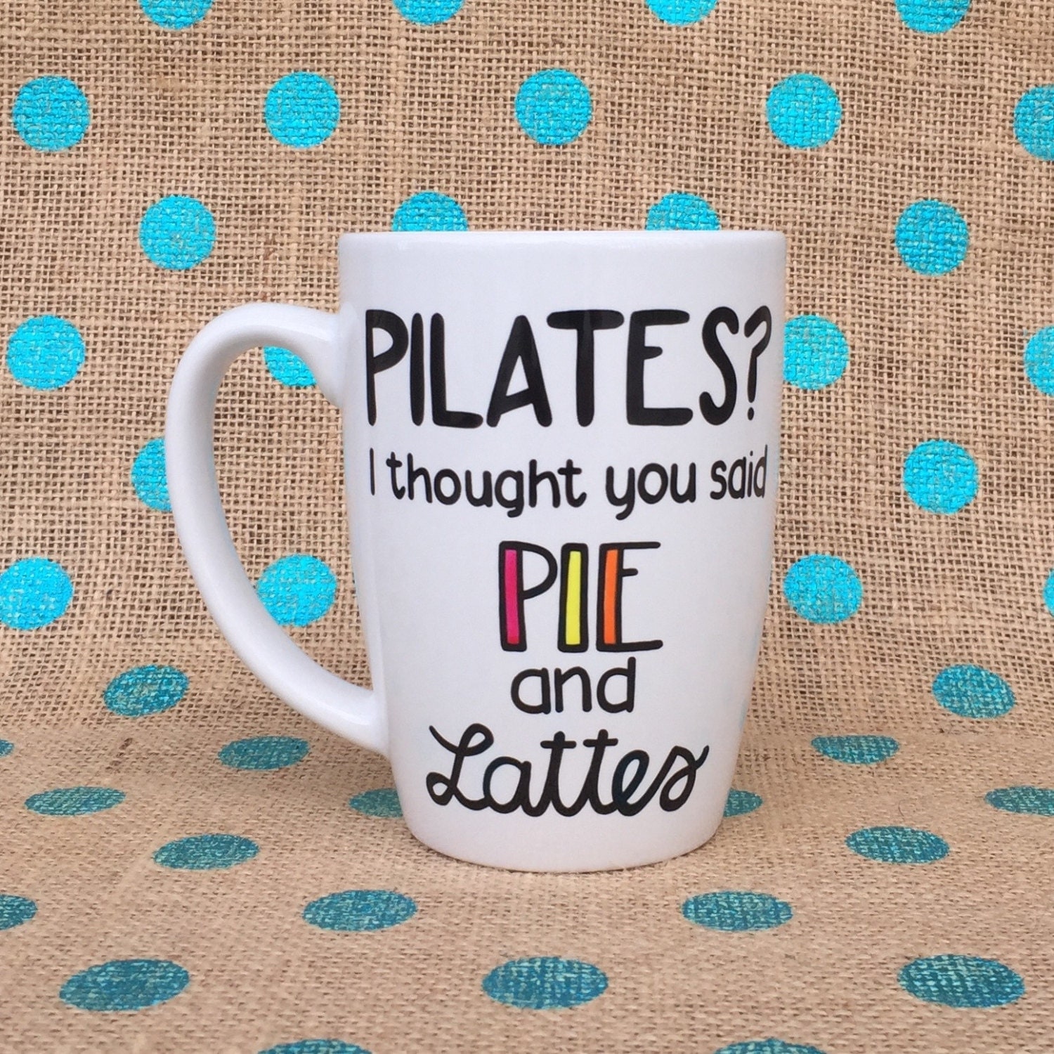 Funny Coffee Mug Pilates I Thought You Said Pie and Lattes