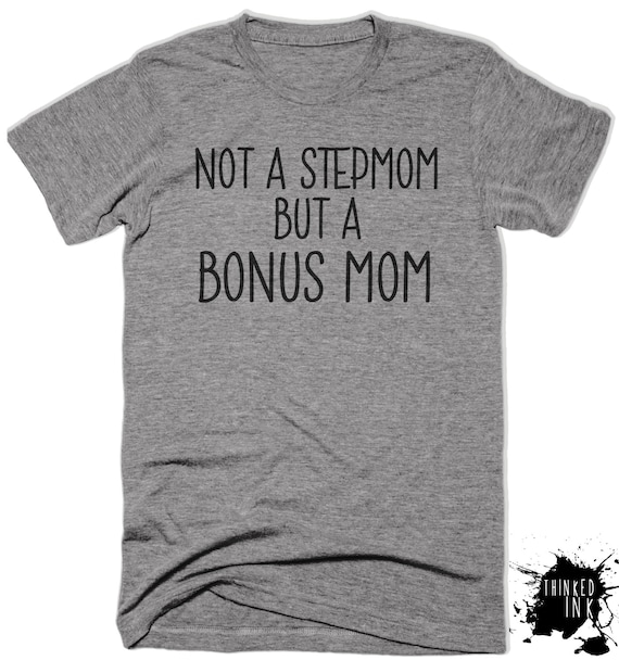 Not A Stepmom But A Bonus Mom Shirt T Shirt Funny By Thinkedink
