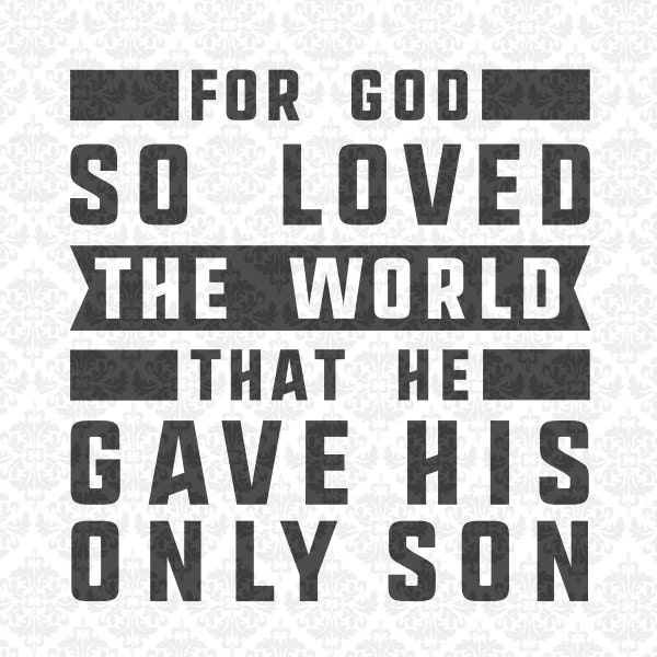 Download For God So Loved The World That He Gave His Only Son SVG DXF