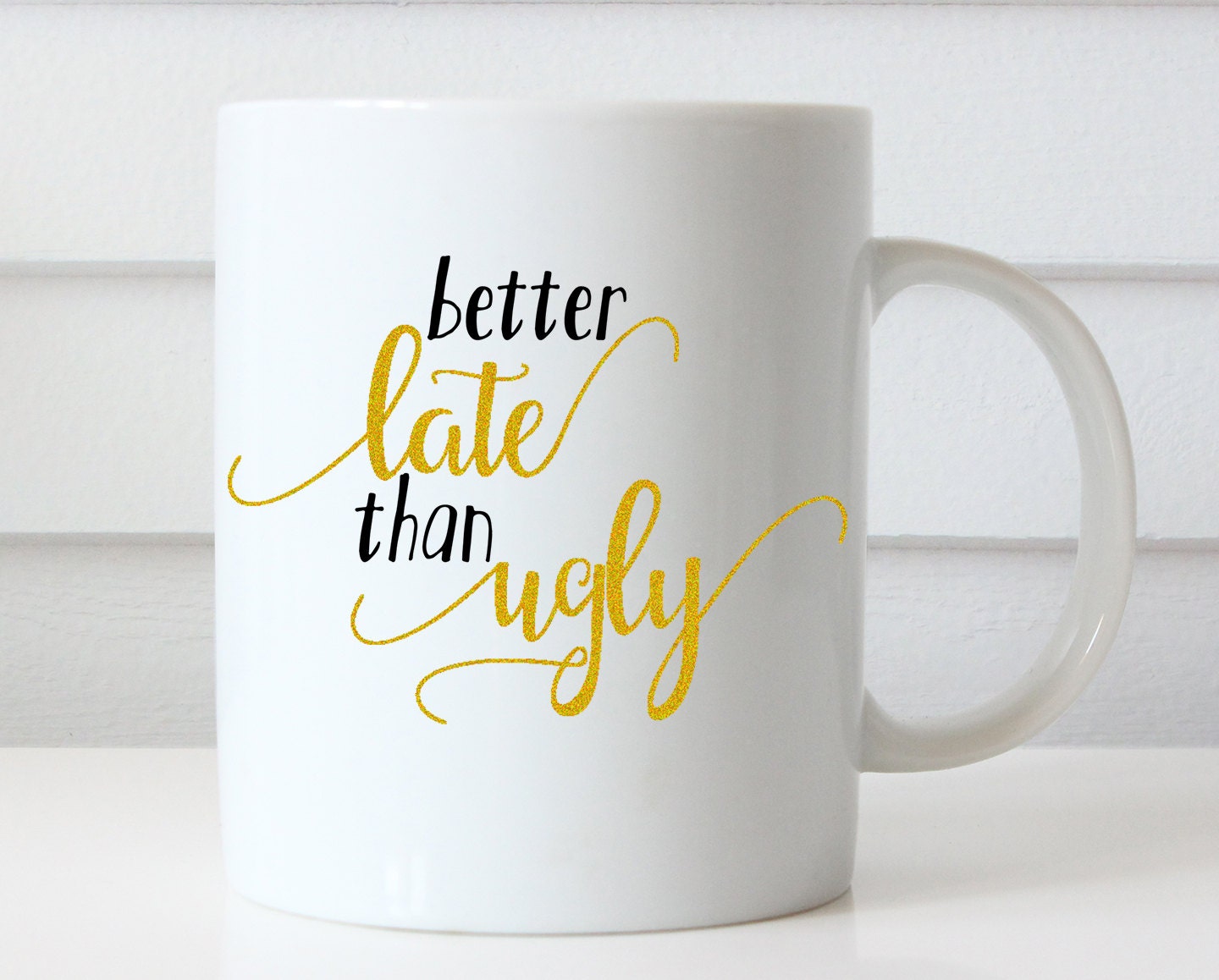 Better Late Than Ugly Mug Funny Coffee Mug Cute Mug Quote