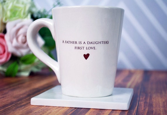 A Father is a Daughter's First Love - Coffee Mug