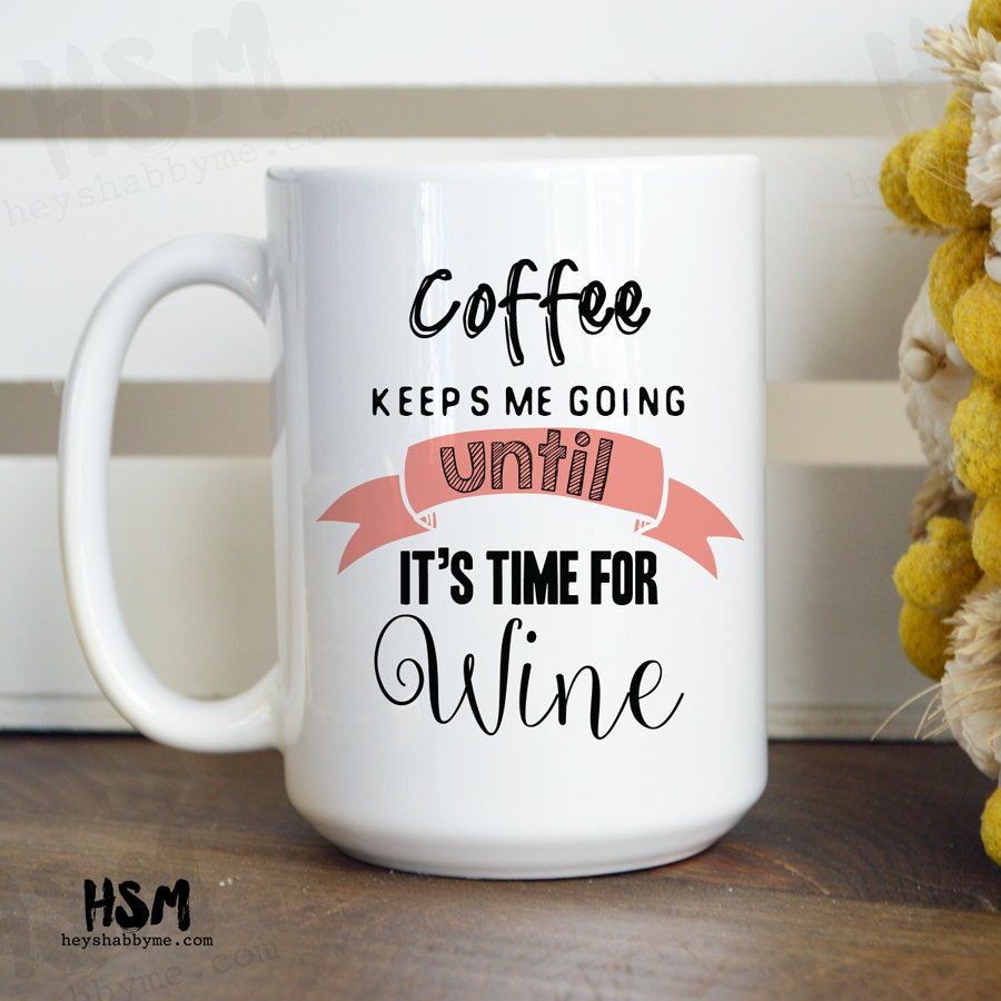 Coffee Keeps me Going Until It's Time For Wine 15oz by HeyShabbyMe