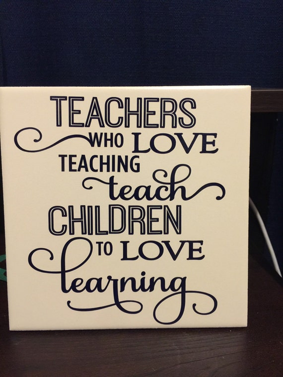 Teachers who love teaching teach children to love learning