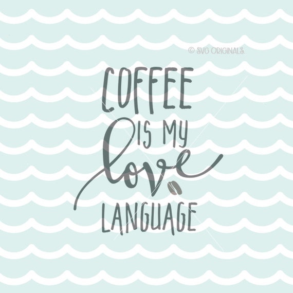 Download Coffee Is My Love Language SVG Coffee SVG Cricut Explore and