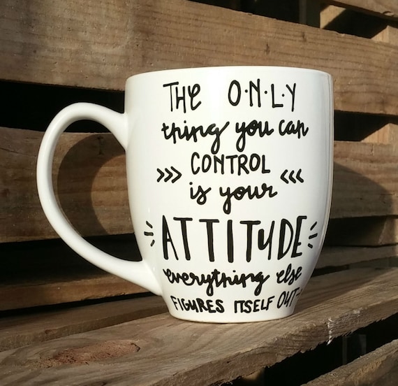 The Only Thing You Can Control Is Your Attitude Everything