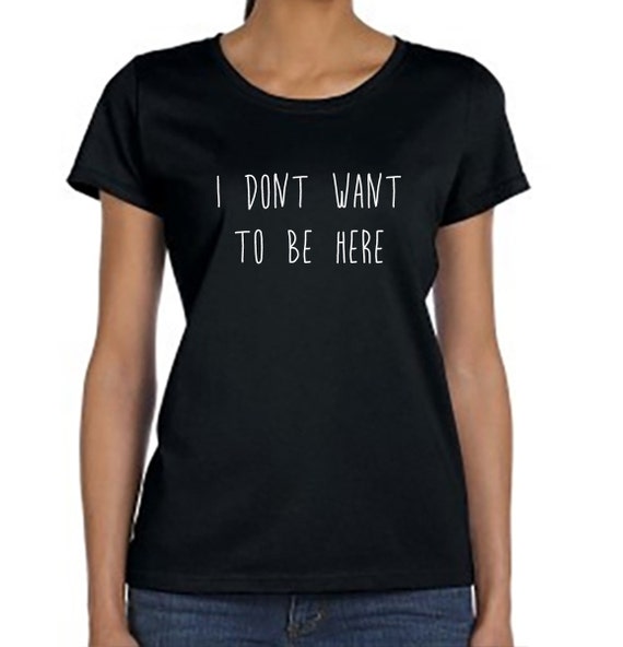 Items similar to I Don't Want To Be Here Funny Shirt, Graphic Tee ...