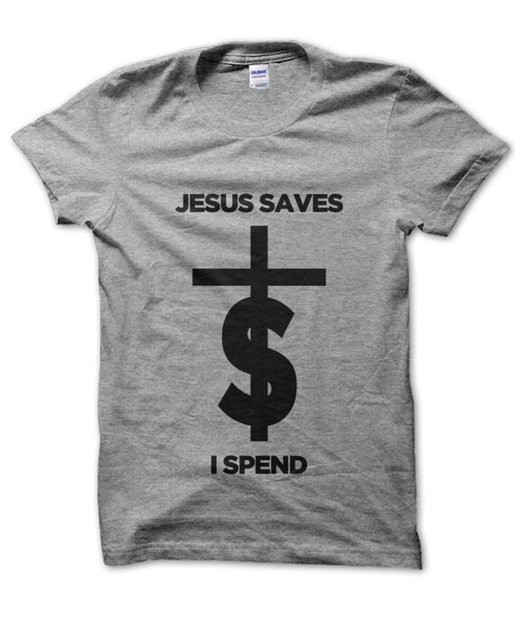 jesus saves i spend shirt