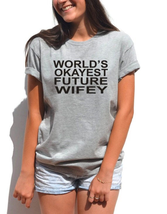 World's Okayest Future Wifey shirt Funny t shirt for by FavoriTee