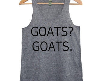 Goats? Goats. Funny Goat shirt Womens Tank top t shirt tee silkscreen screenprint