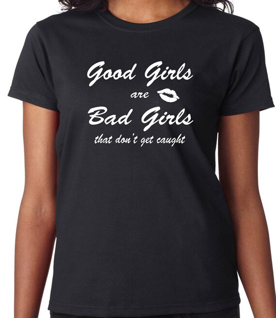 Women's T-Shirt that says Good Girls are by BadassScreenDesigns