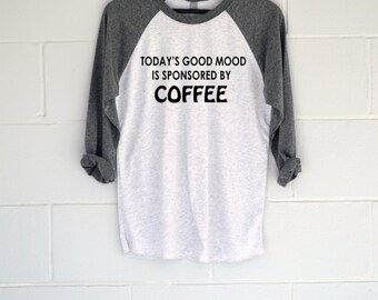 Today's Good Mood Is Sponsored By Coffee Baseball T-Shirt. Womens Top. WOMENS Shirt. WOMENS Tee. Funny