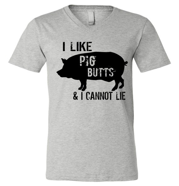 V-Neck T-Shirt: I Like Pig Butts & I Cannot Lie
