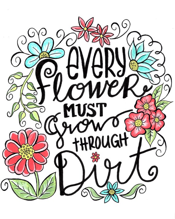 Items similar to Every Flower Must Grown Through Dirt Quote Inspiration