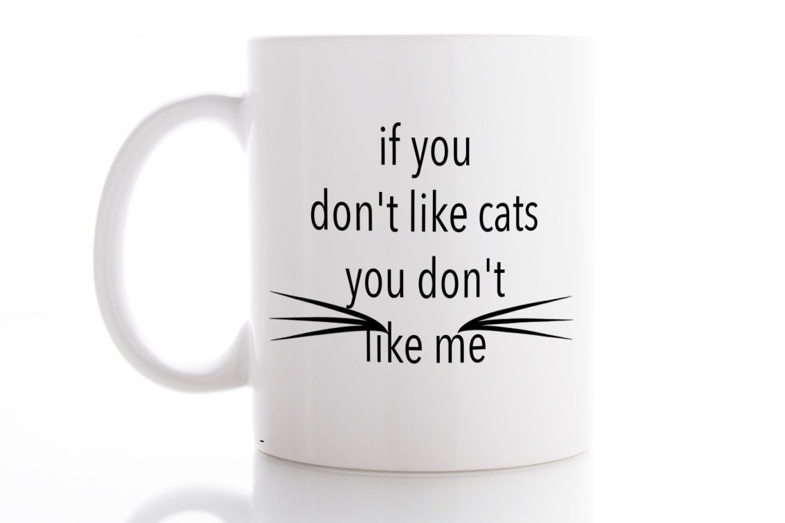 If You Don't Like Cats You Don't Like Me Mug Coffee