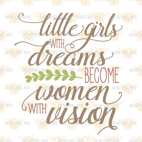 Little Girls with Dreams Become Women with Vision by HoneybeeSVG