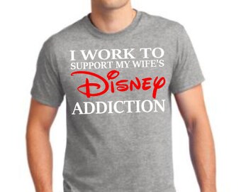 I Work To Support My Wife's Disney Addiction Tshirt, Baseball Raglan Tee or Hooded Sweatshirt. Customizable For Any Husband.