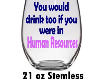 You would drink too if you were in Human Resources Funny wine glass - HR department gift