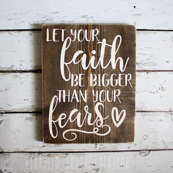 Let Your Faith Be Bigger Than Your Fears by RestyledRusticDeSIGN