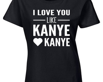 Yeezus Shirt | Kanye West T Shirt | I Love You Like Kanye Loves Kanye | Hip Hop T Shirts | Yeezus Concert Shirt | Kanye Clothing Line | S406