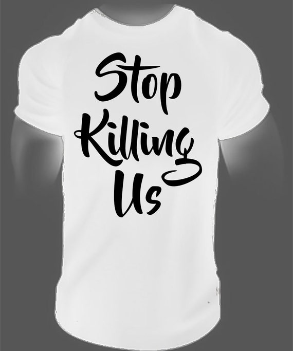 Stop Killing Us Tshirt