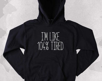 Funny Tired Sweatshirt I'm Like 104% Tired Sleeping Napping Clothing Tumblr Hoodie