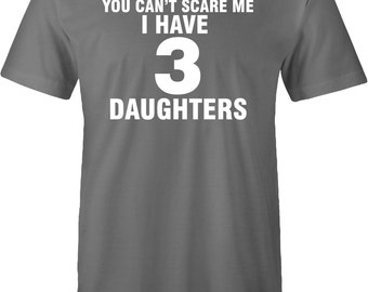 Husband Gift You Can't Scare Me I Have 3 DAUGHTERS Mens T Shirt Father's Day Gift Awesome Dad Funny Tshirt Dad Gift Father in law gift