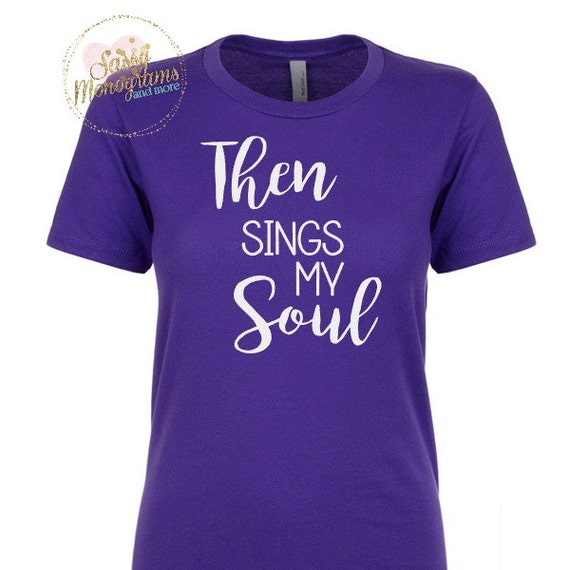 then sings my soul t shirt