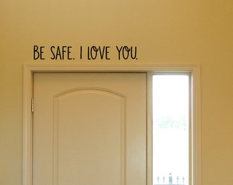 Be safe. I Love You. - Vinyl Decal - Wall Vinyl - Wall Decor - family Wall Decal - door wall vinyl - door way wall decal