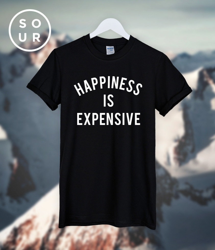 happiness is expensive shirt